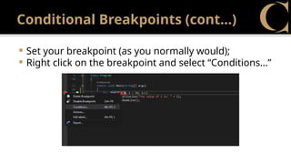 Conditional Breakpoints (cont…)
 Set your breakpoint (as you normally would);
 Right click on the breakpoint and select “Conditions…”
 