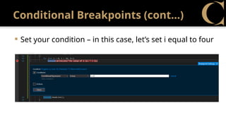 Conditional Breakpoints (cont…)
 Set your condition – in this case, let’s set i equal to four
 