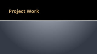 Project Work
 