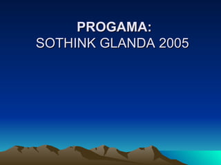 PROGAMA: SOTHINK GLANDA 2005  