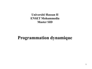 1
Université Hassan II
ENSET Mohammedia
Master SID
Programmation dynamique
 