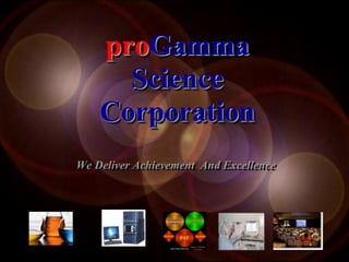 proGammaScience Corporation We Deliver Achievement  And Excellence 