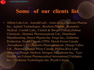 Analytical    Instrumentation :Validation,  Consulting and    AutomationHPLC, GC, GC/MS, LC/MS/MS systems qualificationChemical and microbiological       Laboratory DesignLaboratory AutomationAnalytical method development.Computer -Assisted Chromatography