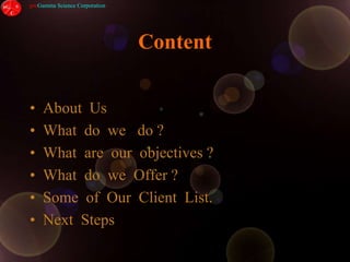 ContentAbout  UsWhat  do  we   do ?What  are  our  objectives ?What  do  we  Offer ? Some  of  Our  Client  List.Next  Steps