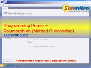 1
A Programme Under the Compumitra Series
Programming Primer –
Polymorphism (Method Overloading)
LAB WORK GUIDE
 