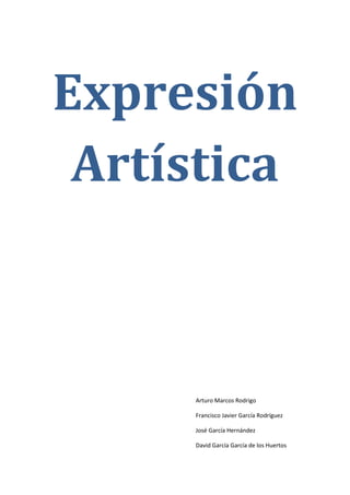 Expresión
Artística

Arturo Marcos Rodrigo
Francisco Javier García Rodríguez
José García Hernández
David García García de los Huertos

 