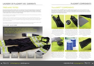 ProGARM® COMPONENTS

LAUNDRY OF ProGARM® VXS+ GARMENTS
TRIED AND TESTED

ThermSAFE™ COMPONENTS

Ensuring that garments perform wash after wash is an essential part of the criteria when developing a new garment and
garments have undergone wash trials at several commercial laundry companies on behalf of customer’s requirements.
The wash characteristics of the fabric is of key importance with particular emphasis on colour fastness, tear and tensile
strengths, pilling resistance and dimensional change (shrinkage).

Every component within a ProGARM® garment is carefully selected and tested to ensure that the performance of the
ﬁnished garment is not affected by an inferior component. The ThermSAFE™ brand of components gives you conﬁdence
that we have tested and approved each item for use in ﬂame resistant garments and in the heavy work environments and
washing cycles it will undergo during its lifetime.

Our top selling fabric has been certiﬁed to EN11612 after 50 industrial wash cycles at 75°C and Tunnel Drying at 150°C for
5 minutes according to ISO 15797:2004.
In addition to this, the componentry of each garment is key and with this in mind, we use branded reﬂective tapes from
brand names including 3M. All test reports on our garments are performed after deﬁned wash cycles in accordance with the
EN norm, and in the case of some of our ThermSAFE™ reﬂective tapes, the testing is performed after 50 industrial wash
cycles and drying procedures.
If you intend to commercially wash these garments, we are happy to discuss this with your laundry partner in order that the
quality, beneﬁts and ﬂexibility of wearing ProGARM® Flame Resistant garments can be fully realised.
Protect the BEST - Specify ProGARM®

National Laundry Company

ThermSAFE™ Zippers

ThermSAFE™ Poppers

ThermSAFE™ Reﬂex Tape

Our plastic zippers feature 6mm
moulded plastic teeth using FR Nylon
6.6 grade material for heat resistance
for 5 minutes at 185°C according to
ISO17493. The permanent FR polyester
tape also meets the same
FR requirements.

These plastic poppers are made using a
special blend of polymers to ensure that
they do not fail to function after exposure
to heat. We have independently tested
this unique popper and now feature it on
the majority of our coveralls and jackets to
cover the zipper in use.

Our most popular tape is tested to
50 x 60° washes and performs well in
industrial washing environments. We
also offer an industrial wash tape tested
to higher standards of washing and
drying cycles should this be required in
any garments.

ThermSAFE™ Buttons

“THE ProGARM® FR GARMENTS ARE OUTSTANDING –
WE HAVE WASHED THEM 50 TIMES INCLUDING PUTTING
THEM THROUGH THE TUNNEL DRYER AND SHRINKAGE
IS LESS THAN 3% AS STATED!”

ThermSAFE™ Thread

ThermSAFE™ Velcro®

This Jeans button is made using a special
blend of polymers to ensure that it does
not fail to function after exposure to
heat. We have independently tested this
unique button and now feature it on the
majority of our workwear trousers.

Some Flame Resistant garment
manufacturers of Arc Flash protective
garments use Non-Aramid threads
in their main structural seams. With
ThermSAFE™ threads we offer Aramid
threads that will not melt below 265°C
offering you maximum protection.

We’ve avoided inferior products
and only use genuine Velcro® in our
garments for maximum lifetime and
‘grab’! This special Velcro is also Flame
Resistant and in laboratory trials has
been tested to not present any danger
in antistatic environments.

Text to go in here

j H L V E
48

www.progarm.eu sales@progarm.eu

+44(0)1482 679 600 www.progarm.eu

49

 