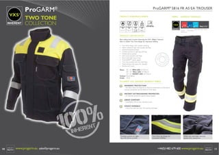 ProGARM® 5816 FR AS EA TROUSER

ProGARM

®

VXS+

TWO TONE
COLLECTION

INHERENT VXS+ FABRIC
ProGARM® 5816 FR AS EA TROUSER
PRODUCT EUROPEAN NORMS

EN ISO 11612: EN ISO 11611:
2008
2007
A1, B1, C1, E1

Class 1, A1

EN1149-5:
2008

IEC 61482-2:
2009

Pt. 5:2008
Pt. 3:2004
Charge Decay

FABRIC

VXS+

Fabric tested to
BS EN 13034: 2005

Class 1
ATPV=9.0 cal/cm2

GARMENT MARKINGS
CLASS 1

FR AS EA
FLAME
ANTISTATIC
RESISTANT

ELECTRIC ARC FLASH

PRODUCT SPECIFICATION
Best selling work trousers featuring the VXS+ 300g/m2 Inherent
fabric in stylish Two-Tone design for improved visibility.
•
•
•
•
•
•
•
•
•
•
•

Two-Tone design with contrast stitching,
50mm reﬂective tape with double stitching,
Internal kneepad pockets,
Combat pocket on right leg with ﬂap
Mobile phone pocket
Side access pockets with ﬂaps
Extra wide belt loop at rear,
ThermSAFE™ plastic zipper,
Two rear pockets with Easy Seal ﬂaps,
Triple stitched side seams for strength.
Reinforced Crutch

Sizes:

30”- 52” REG LEG (32”/81cm)
30”- 44” TALL LEG (34”/86cm)
32”- 42” SHORT LEG (30”/76cm)
Colour: Navy/Yellow
Code: 5816

ProGARM® VXS+ 300/340W INHERENT FABRIC
INHERENT PROTECTION
– this fabric does not depend on chemical treatments and the ﬂame
resistant properties last the lifetime of the fabric
INSTANT EXTINGUISHING PROPERTIES
– for ultimate protection against ﬂame hazards
GREAT COMFORT
– breathable, soft to wear, fantastic touch
HIGHLY DURABLE
– colour fast with less than 3% washing shrinkage
V4 © ProGARM®

www.progarm.eu
+44 (0)1482 679600

Combat pocket on right
leg with phone pocket.

10

www.progarm.eu sales@progarm.eu

Two-Tone leg design for
increased visibility.

Wide rear belt loop restricts
excess belt movement.

+44(0)1482 679 600 www.progarm.eu

11

 