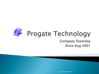 Company Overview
Since Aug 2001
Progate Confidential
 