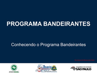 PROGRAMA BANDEIRANTES


 Conhecendo o Programa Bandeirantes


                             Por: Ducine de Oliveira Lima Fadim
 