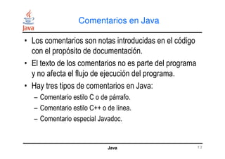 Comentarios en Java
• Los comentarios son notas introducidas en el código
con el propósito de documentación.
• El texto de...