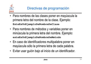 Directivas de programación
• Para nombres de las clases poner en mayúscula la
primera letra del nombre de la clase. Ejempl...