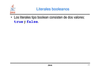 Literales booleanos
• Los literales tipo boolean consisten de dos valores:
true y false.
Java 30
 