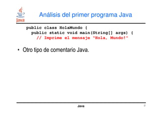 Análisis del primer programa Java
• Otro tipo de comentario Java.
public class HolaMundo {
public static void main(String[...