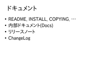 ドキュメント
●
    README, INSTALL, COPYING, …
●
    内部ドキュメント(Docs)
●
    リリースノート
●
    ChangeLog
 