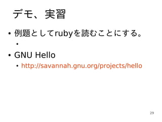 デモ、実習
●   例題としてrubyを読むことにする。
    ●


●   GNU Hello
    ●   http://savannah.gnu.org/projects/hello




                                                 29
 