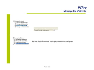 PCPro
Message file d’attente
Permet de diffuser une message par rapport aux lignes
Page 100
 
