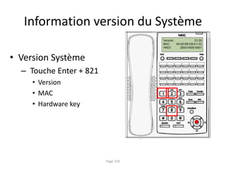• Version Système
– Touche Enter + 821
• Version
• MAC
• Hardware key
Information version du Système
Page 135
 