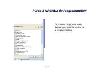 PCPro-3 NIVEAUX de Programmation
On choisira toujours le mode
Avancé pour avoir la totalité de
la programmation
Page 16
 
