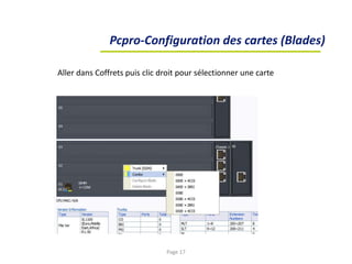 Pcpro-Configuration des cartes (Blades)
Aller dans Coffrets puis clic droit pour sélectionner une carte
Page 17
 