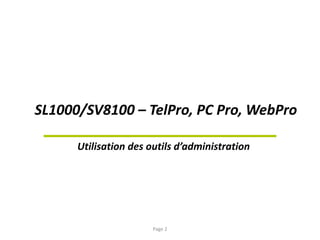 SL1000/SV8100 – TelPro, PC Pro, WebPro
Utilisation des outils d’administration
Page 2
 