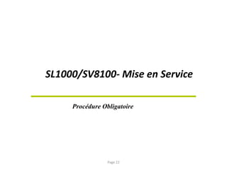 SL1000/SV8100- Mise en Service
Procédure Obligatoire
Page 22
 