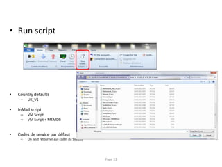 • Run script
• Country defaults
– UK_V1
• InMail script
– VM Script
– VM Script + MEMDB
• Codes de service par défaut
– On peut retourner aux codes du SV8100
Page 33
 