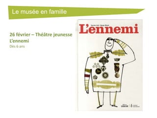 Le musée en famille

26 février – Théâtre jeunesse
L’ennemi
Dès 6 ans

 