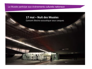 Le Musée participe aux événements culturels nationaux

17 mai – Nuit des Musées
Concert électro-acoustique sous casques

 