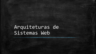 Arquiteturas de
Sistemas Web
 