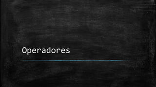 Operadores
 