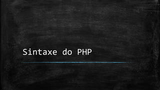 Sintaxe do PHP
 