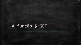 A função $_GET
 