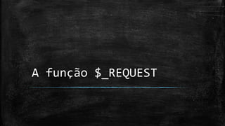A função $_REQUEST
 