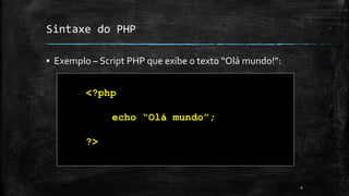 Sintaxe do PHP
▪ Exemplo – Script PHP que exibe o texto “Olá mundo!”:
4
<?php
echo “Olá mundo”;
?>
 