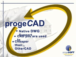 Native DWG
Support
Cheaper
than…
OtherCAD
CAD you are used
to
 
