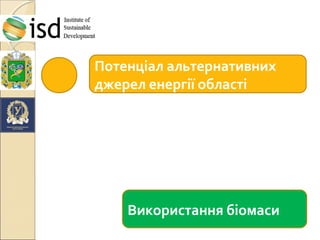 Потенціал альтернативних
джерел енергії області

Використання біомаси

 