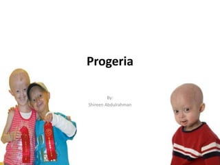 Progeria

         By:
Shireen Abdulrahman
 