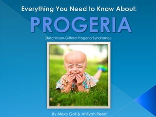 (Hutchinson-Gilford Progeria Syndrome)




    By Alexis Goll & Ahliyah Reed
 
