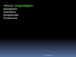 Newer’ progestogens Desogestrel Gestodene Norgestimate Drosprinone 
Aboubakr Elnashar 
 