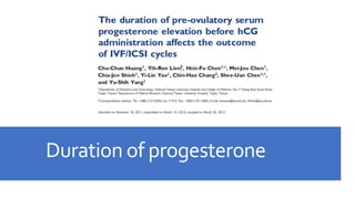 Duration of progesterone
 