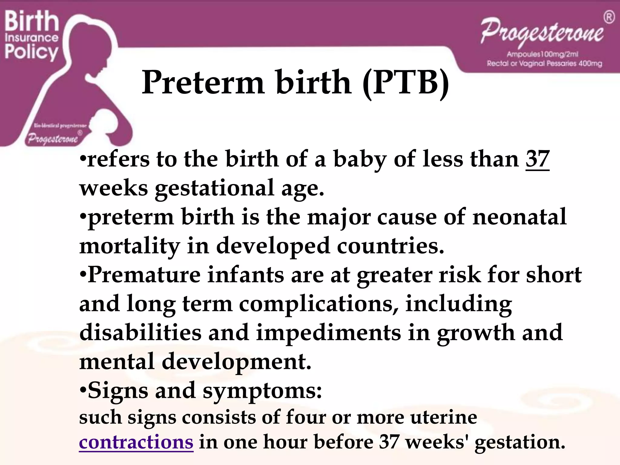 Progesterone ®Ampoules 100mg / 2mlRectal and Vaginal Pessaries 400mg  What is the definition of Preterm birth (PTB), Miscarriage, Puerperal depression,Luteal insufficiency ?