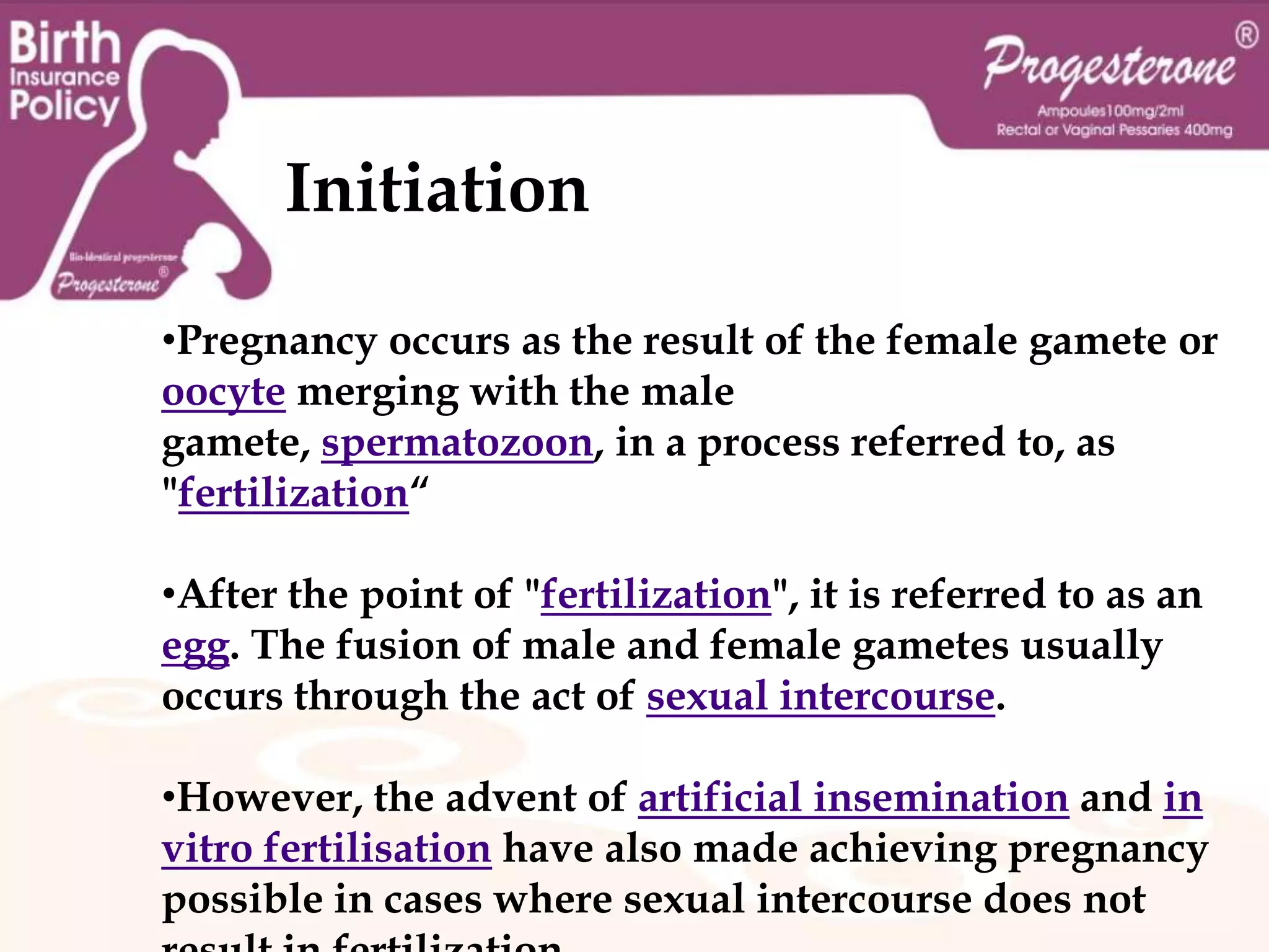 How will you compete the others in the market ?Progesterone ®Ampoules 100mg / 2mlRectal and Vaginal Pessaries 400mg  What is meant by pregnancy ?       PregnancyPregnancy (latin "graviditas") is the carrying of one or more offspring, known as a fetus or embryo, inside the womb of a female. In a pregnancy, there can be multiple gestations, as in the case of twins or triplets.Obstetrics is the surgical field that studies and cares for high risk pregnancy.