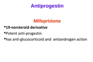 Antiprogestin
Mifepristone
19-norsteroid derivative
Potent anti-progestin
has anti-glucocorticoid and antiandrogen action
 