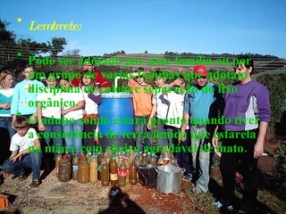 Lembrete: Pode ser adotado por uma família ou por um grupo de varias famílias que adotam disciplina de coleta e separação do lixo orgânico. O adubo sólido estará pronto quando tiver a consistência de terra úmida que esfarela na mão e com cheiro agradável de mato. 
