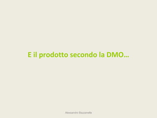 E il prodotto secondo la DMO…




          Alessandro Bazzanella
 