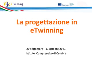 La progettazione in
eTwinning
20 settembre - 11 ottobre 2021
Istituto Comprensivo di Cembra
 