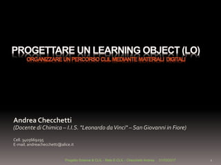 Andrea Checchetti
(Docente di Chimica – I.I.S. "Leonardo daVinci" – San Giovanni in Fiore)
31/03/2017Progetto Science & CLIL - Rete E-CLIL - Checchetti Andrea 1
 