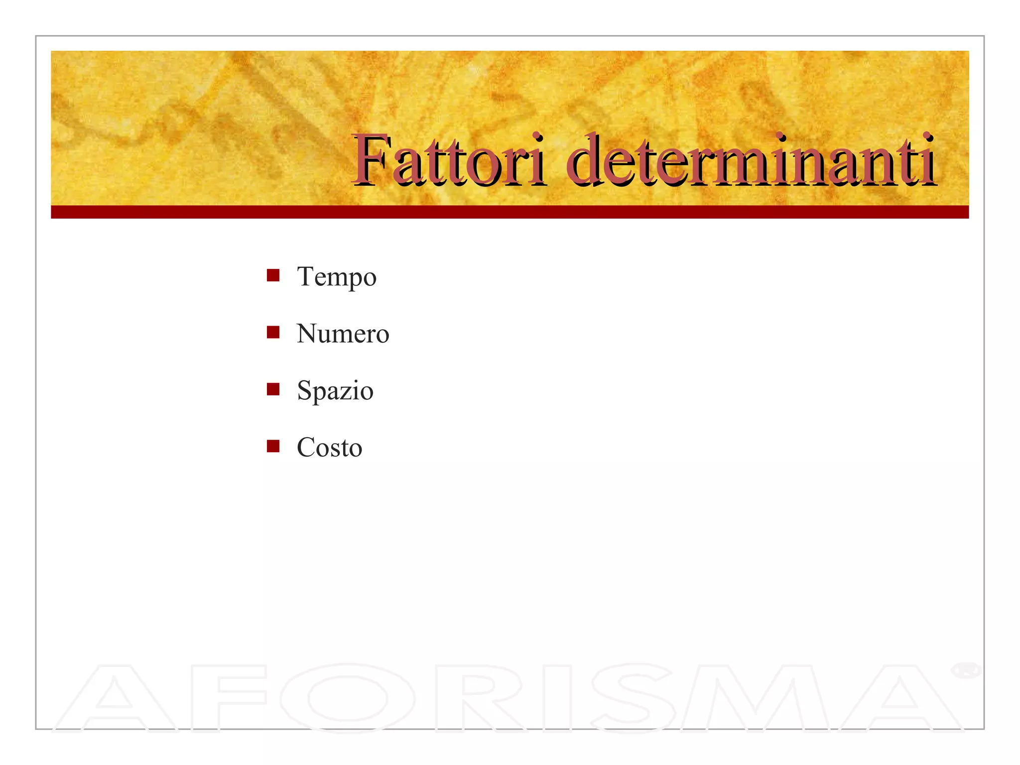 Fattori determinanti Tempo Numero Spazio Costo  