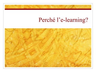 Perché l’e-learning? 